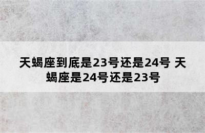 天蝎座到底是23号还是24号 天蝎座是24号还是23号